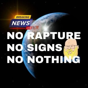 about the eclipse, NO RAPTURE, NO SIGNS, NO NOTHING s6e72