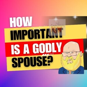 about the importance of a godly spouse s7e74