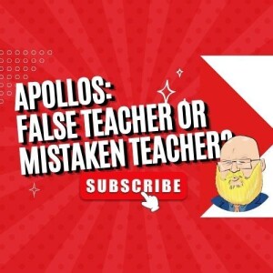 about Apollos: false teacher or mistaken teacher s6e107