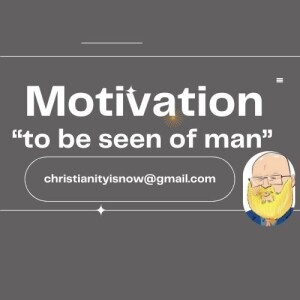 about our motivation, "to be seen of man" s6e69