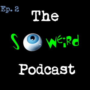 The So Weird Podcast - Ep. 2 - 