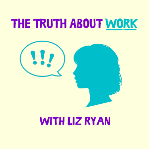 Truth About Work w Liz Ryan #4 - Making The Workplace More Human!