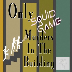 Episode 66: ”Only Murders In The Building” Finale +”Squid Game” Episodes 2-4