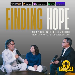 Finding Hope When Your Loved One is Addicted: A Conversation with Gary and Kelly Wilkerson