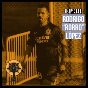 EP 38 " El Talento no es Suficiente Para Ser Profesional" con Rodrigo ”El Rorro” Lopez (Sacramento Republic FC)