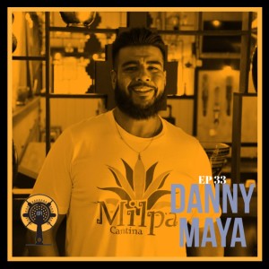 EP 33: "The Art of Creating a Process" con Danny Maya (Maya's Restaurant)
