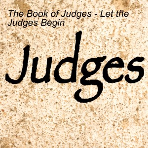 The Book of Judges - Let the Judges Begin