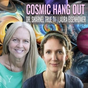 COSMIC HANGOUT With Dr. Sharnel & Laura Eisenhower 