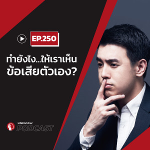 EP.250# : ทำยังไง…ให้เราเห็นข้อเสียตัวเอง?