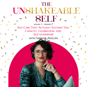 Self-Care That Actually Sustains You: Capacity, Celebration, and Self-Leadership with Sabrina Avellán