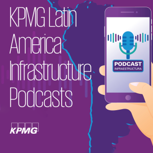 KPMG Latin America Infrastructure Podcast – Série: Desafios dos negócios na era pós-COVID-19 - E.4