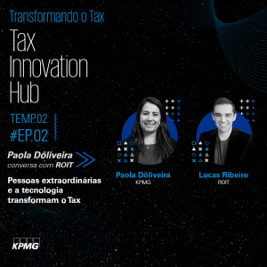 T2:E2 - Tax Innovation Hub: Pessoas extraordinárias e a tecnologia transformam o Tax