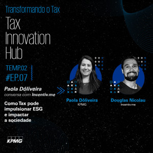 T2:E7 - Tax Innovation Hub: Como Tax pode impulsionar ESG e impactar a sociedade