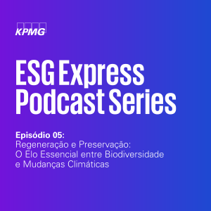 ESG Express #5: Regeneração e Preservação: O Elo Essencial entre Biodiversidade e Mudanças Climáticas