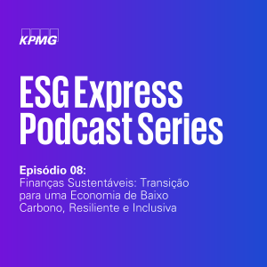 ESG Express #8: Finanças Sustentáveis: Transição para uma Economia de Baixo Carbono, Resiliente e Inclusiva