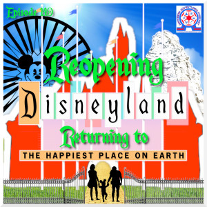 Reopening Disneyland - Returning to The Happiest Place On Earth