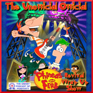 Our Unofficial Official Phineas & Ferb Revival Wrap Up Show