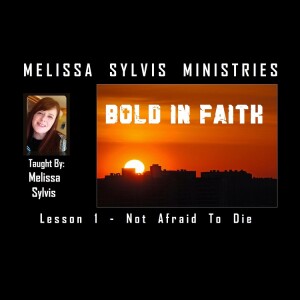 Bold In Faith – Lesson 1: Not Afraid To Die