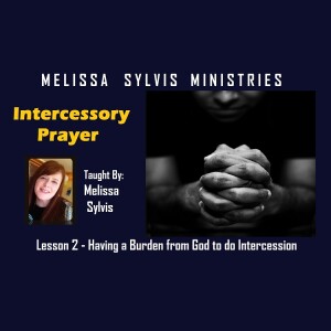 Intercessory Prayer – Lesson 2: Having a Burden from God to do Intercession