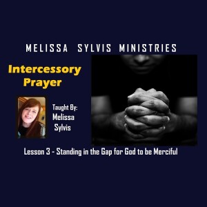 Intercessory Prayer – Lesson 3: Standing in the Gap for God to be Merciful
