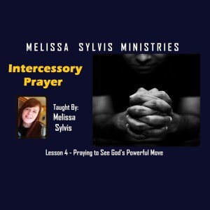 Intercessory Prayer – Lesson 4: Praying to See God’s Powerful Move