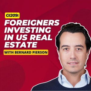 GI209: Foreigners Investing in US Real Estate with Bernard Pierson