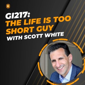 GI217: The Life Is Too Short Guy with Scott White