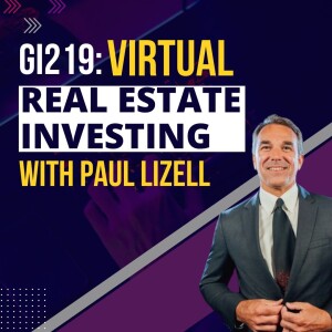 GI219: Virtual Real Estate Investing with Paul Lizell