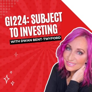 GI224: Subject To Investing with Dwan Bent-Twyford