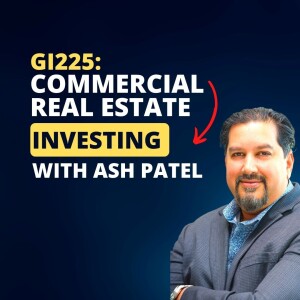 GI225: Commercial Real Estate Investing with Ash Patel