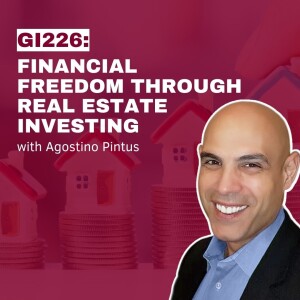 GI226: Financial Freedom Through Real Estate Investing with Agostino Pintus
