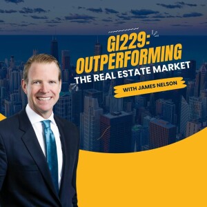 GI229: Outperforming the Real Estate Market with James Nelson