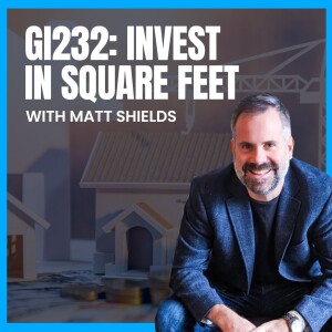 GI232: Invest in Square Feet with Matt Shields