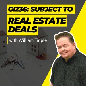 GI236: Subject To Real Estate Deals with William Tingle