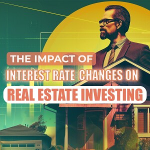 SS182: The Impact of Interest Rate Changes on Real Estate Investing