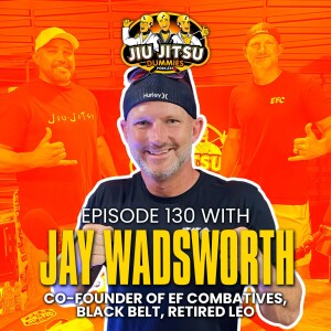 Law Enforcement Officer and Black Belt Jay Wadsworth, Co-Founder of Effective Fitness Combatives - JJD Ep.130