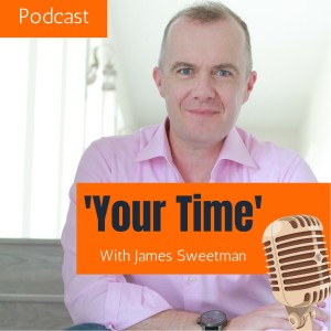 Episode 1 - Welcome to ‘Your Time with James Sweetman.’