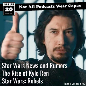 NAPWC - Issue 20 - Star Wars News and Rumors, Rise of Kylo Ren, Star Wars: Rebels