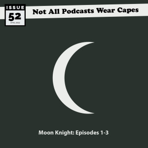 NAPWC - Issue 52 - Moon Knight: Episodes 1-3