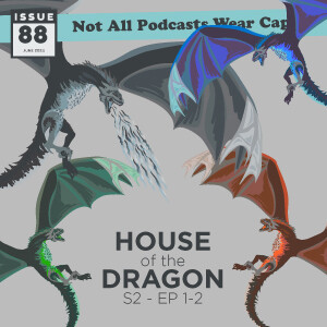 NAPWC - Issue 88: House of the Dragon S2 - Ep 1-2