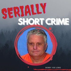 Serially Short Crime - Bobby Joe Long