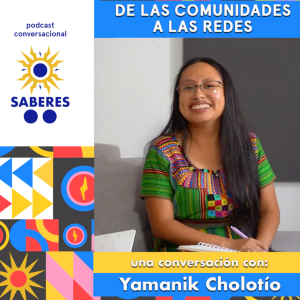 Saberes: de las comunidades a las redes, Yamanik Cholotío