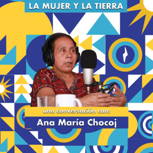 La mujer y la tierra, una coversación con Ana María Chocoj