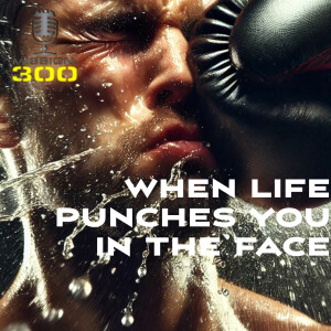 Episode 99 -When life punches you in the face