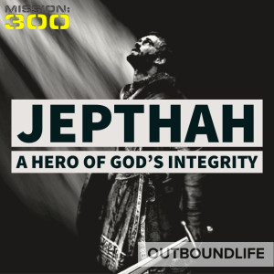 Episode 41 - Jepthah - A man God's integrity