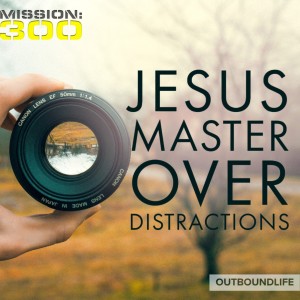 Episode 49 - Jesus - The master over distractions - Discussion