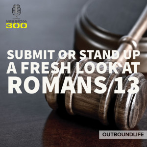 Episode 61 - Submit to or stand against - The challenge of Romans 13