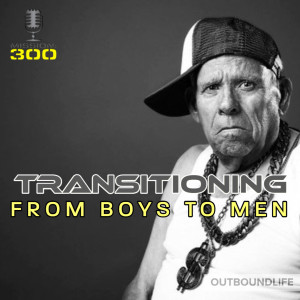 Episode 72 - Transitioning . . . from boys to men