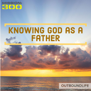 Episode 37 - Knowing God as a Father