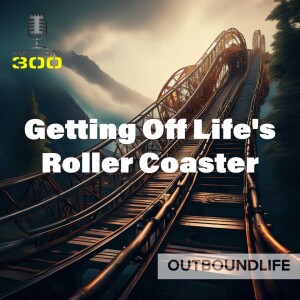 Episode 95 - Getting Off Life's Roller Coaster